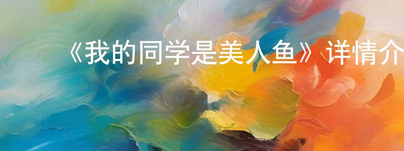 ﻿查海波的网络影视资源,﻿《我的同学是美人鱼》详情介绍_我的同学是美人鱼更新至第26集在线观看_我的同学是美人鱼迅雷下载_国漫